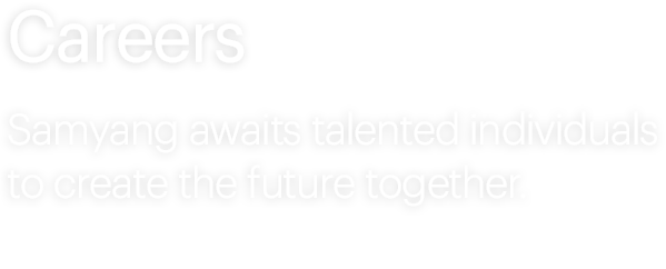 Employment, Samyang awaits talented individuals that will serve in future growth.