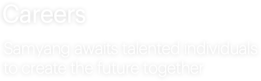 Employment, Samyang awaits talented individuals that will serve in future growth.