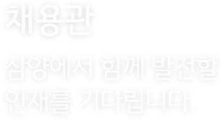 채용관, 삼양에서 함께 발전할 인재를 기다립니다.